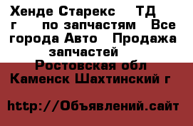Хенде Старекс 2.5ТД 1999г 4wd по запчастям - Все города Авто » Продажа запчастей   . Ростовская обл.,Каменск-Шахтинский г.